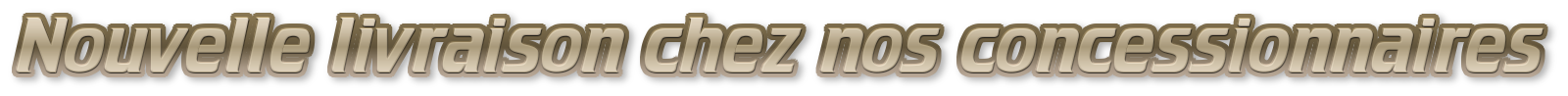 Nouvelle livraison chez nos concessionnaires.png