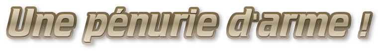 Une pénurie d'arme !.png